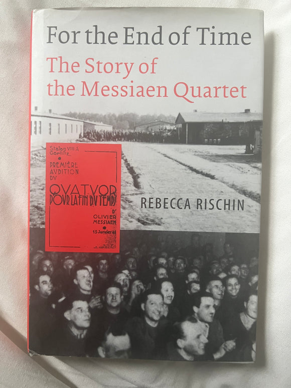 Rischin, Rebecca For the End of Time The Story of the Messiaen Quartet